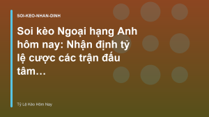 Read more about the article Soi kèo Ngoại hạng Anh hôm nay: Nhận định tỷ lệ cược các trận đấu tâm điểm – Tỷ Lệ Kèo Bóng Đá Hôm Nay